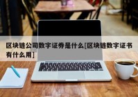 区块链公司数字证券是什么[区块链数字证书有什么用]