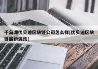 千岛湖优贝迪区块链公司怎么样[优贝迪区块链最新资讯]