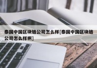 泰国中国区块链公司怎么样[泰国中国区块链公司怎么样啊]