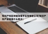 知识产权区块链交易平台有哪些公司[知识产权产业链是什么概念]