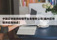 中国区块链供应链平台有哪些公司[国内区块链供应商特点]