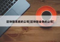 区块链系统的公司[区块链业务的公司]