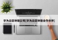 华为云区块链公司[华为云区块链合作伙伴]