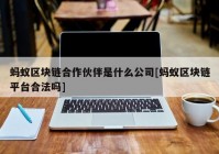 蚂蚁区块链合作伙伴是什么公司[蚂蚁区块链平台合法吗]