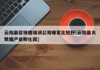 云阳县区块链培训公司哪家比较好[云阳县大数据产业孵化园]