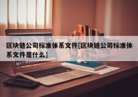 区块链公司标准体系文件[区块链公司标准体系文件是什么]